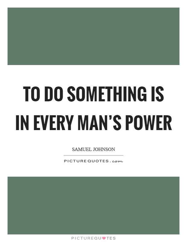 To do something is in every man's power Picture Quote #1