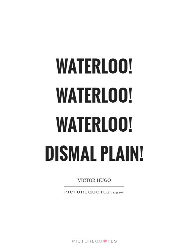 Waterloo! Waterloo! Waterloo! Dismal plain! Picture Quote #1