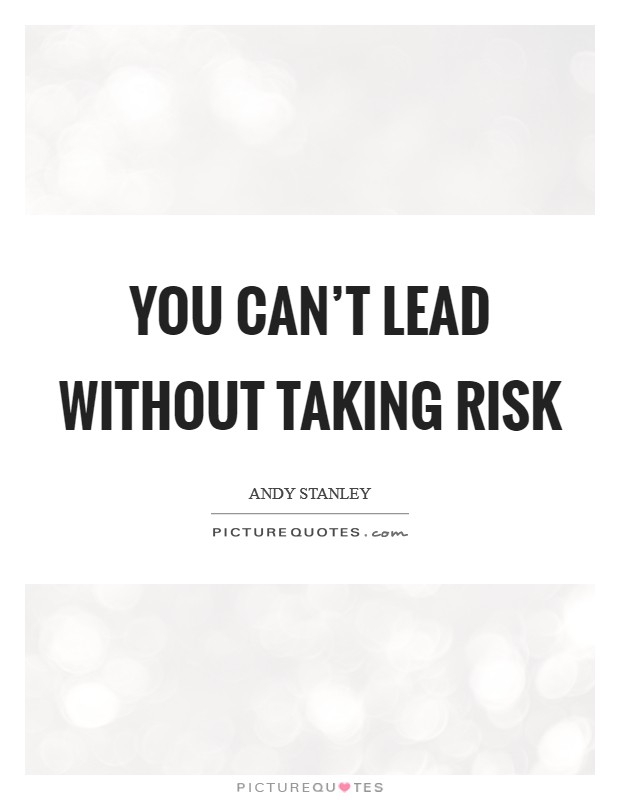 You can't lead without taking risk Picture Quote #1