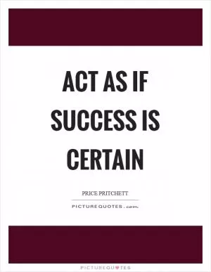 Act as if success is certain Picture Quote #1