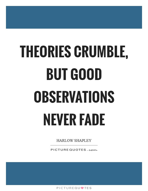 Theories crumble, but good observations never fade Picture Quote #1