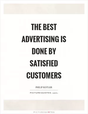 The best advertising is done by satisfied customers Picture Quote #1