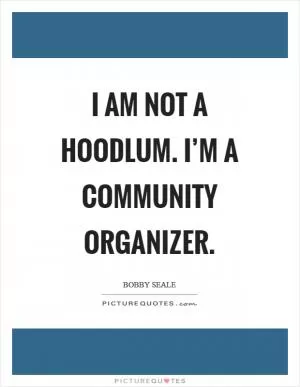 I am not a hoodlum. I’m a community organizer Picture Quote #1
