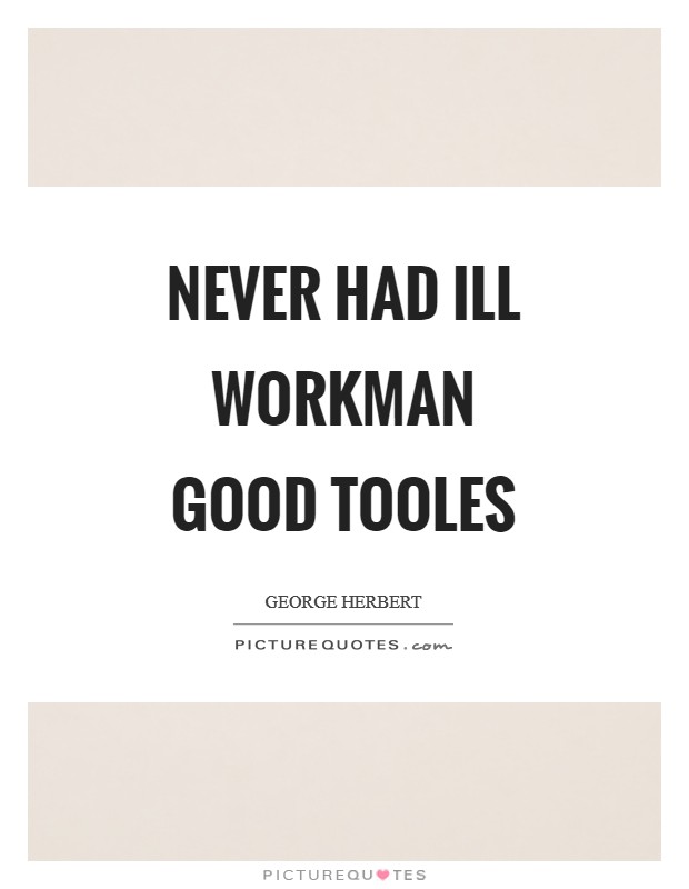 Never had ill workman good tooles Picture Quote #1