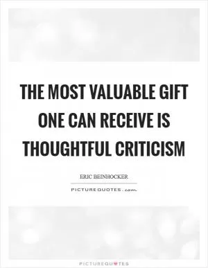 The most valuable gift one can receive is thoughtful criticism Picture Quote #1