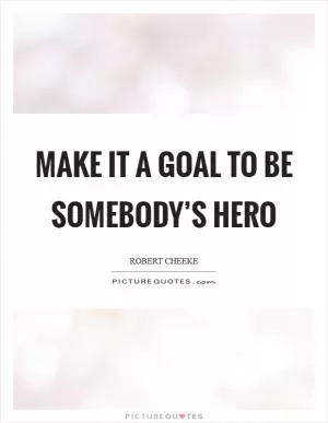 Make it a goal to be somebody’s hero Picture Quote #1