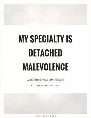 My specialty is detached malevolence Picture Quote #1