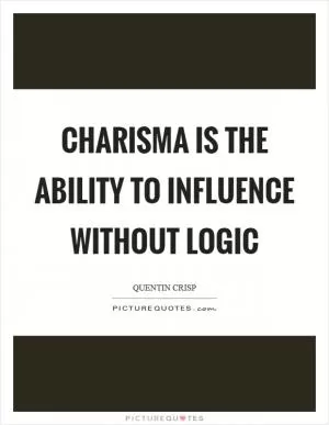 Charisma is the ability to influence without logic Picture Quote #1