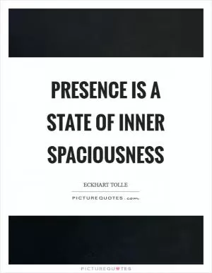 Presence is a state of inner spaciousness Picture Quote #1