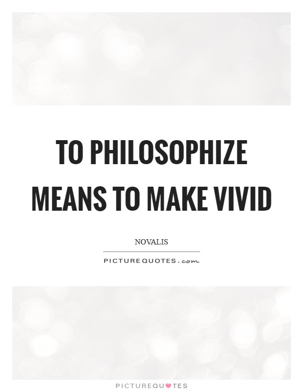 To philosophize means to make vivid Picture Quote #1