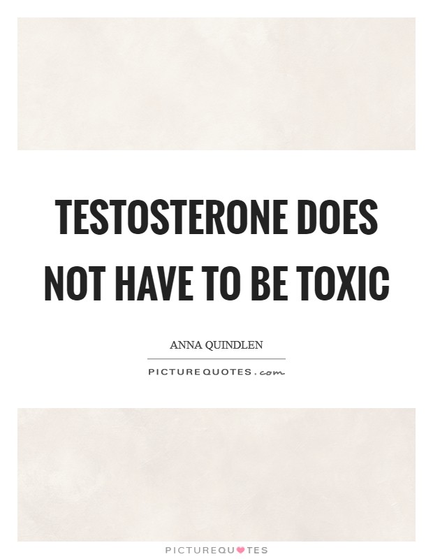 Testosterone does not have to be toxic Picture Quote #1
