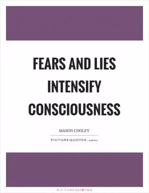 Fears and lies intensify consciousness Picture Quote #1