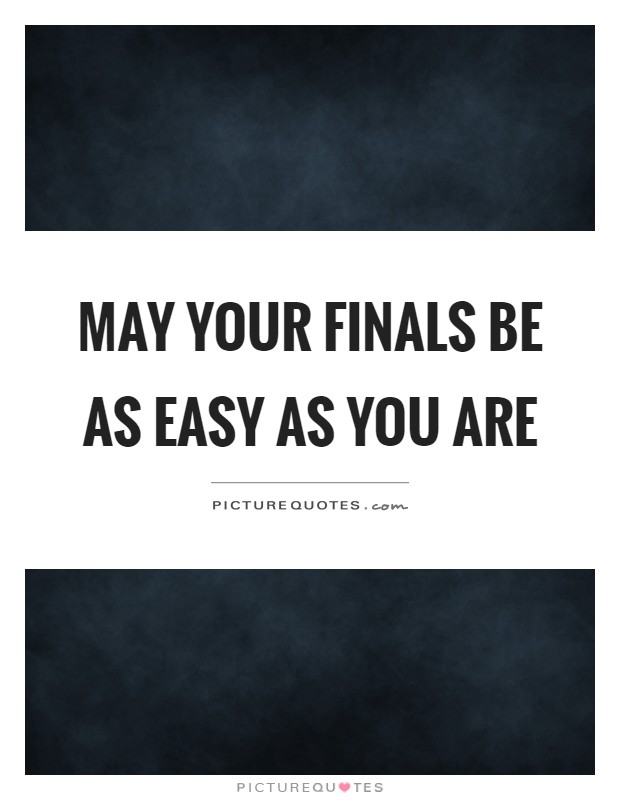 May your finals be as easy as you are Picture Quote #1