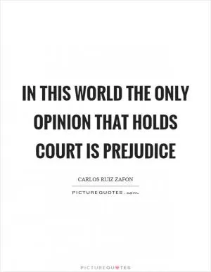 In this world the only opinion that holds court is prejudice Picture Quote #1