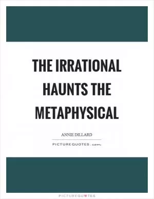The irrational haunts the metaphysical Picture Quote #1