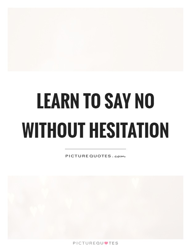 Learn to say no without hesitation Picture Quote #1