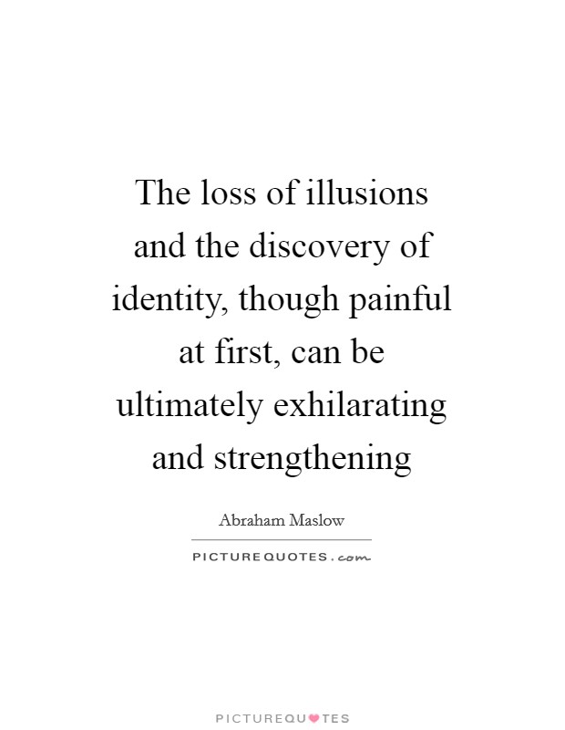 The loss of illusions and the discovery of identity, though painful at first, can be ultimately exhilarating and strengthening Picture Quote #1