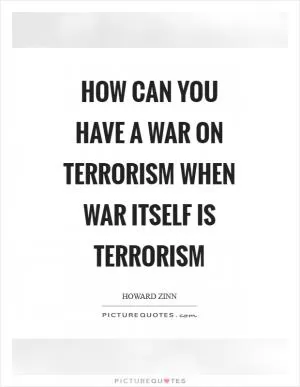 How can you have a war on terrorism when war itself is terrorism Picture Quote #1