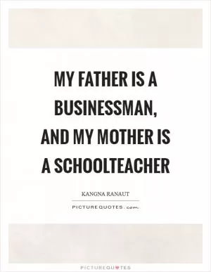 My father is a businessman, and my mother is a schoolteacher Picture Quote #1