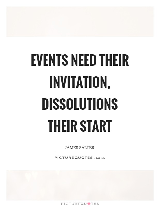 Events need their invitation, dissolutions their start Picture Quote #1