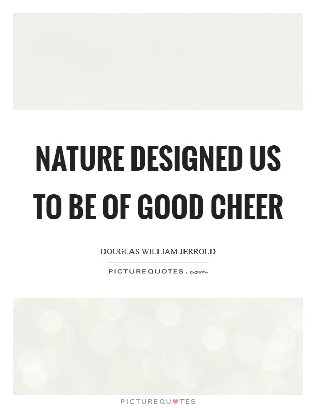 Nature designed us to be of good cheer Picture Quote #1