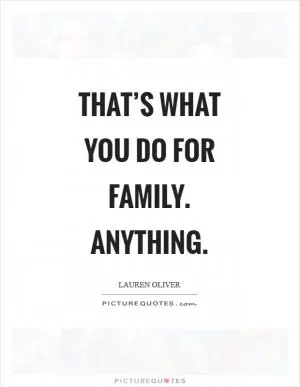 That’s what you do for family. Anything Picture Quote #1