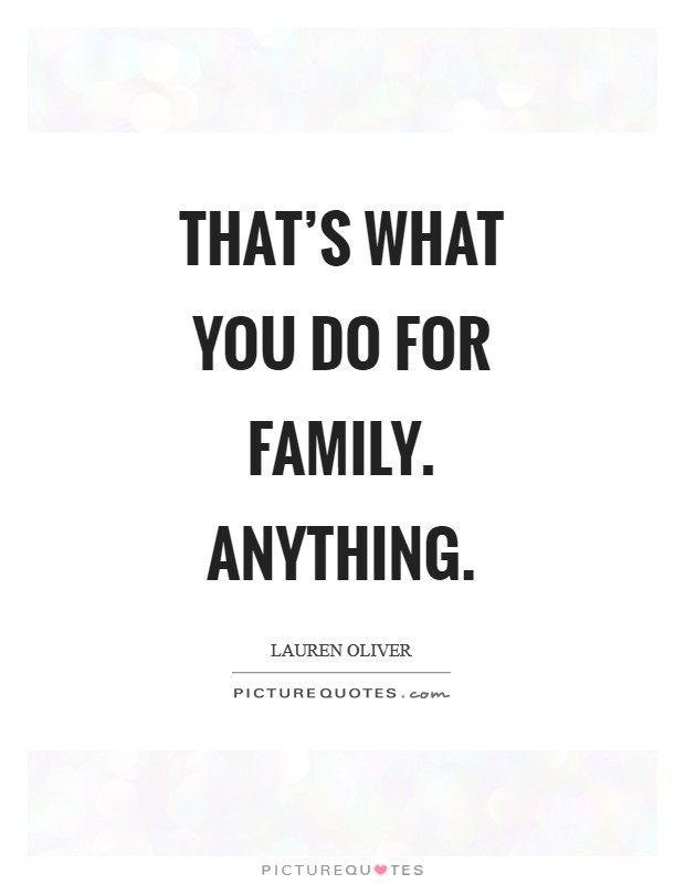 That's what you do for family. Anything Picture Quote #1