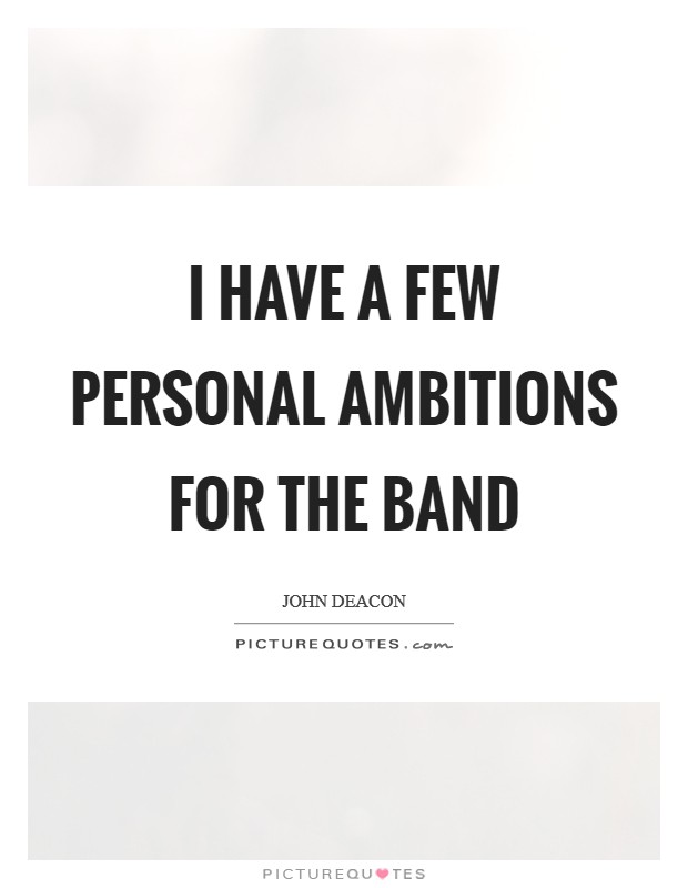 I have a few personal ambitions for the band Picture Quote #1