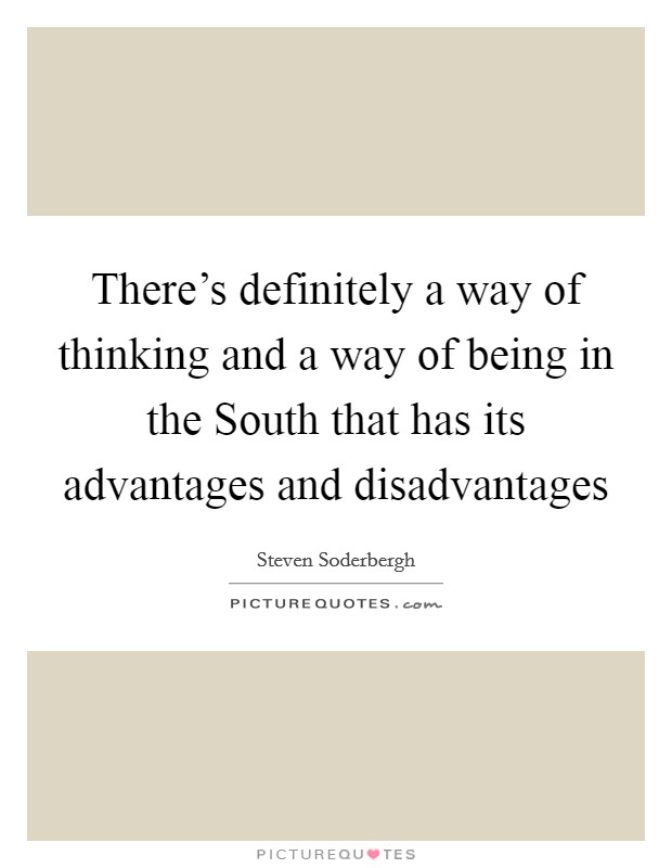 There's definitely a way of thinking and a way of being in the South that has its advantages and disadvantages Picture Quote #1