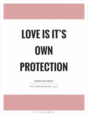 Love is it’s own protection Picture Quote #1