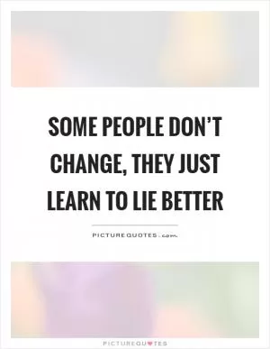 Some people don’t change, they just learn to lie better Picture Quote #1