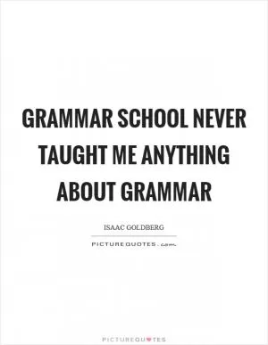 Grammar school never taught me anything about grammar Picture Quote #1