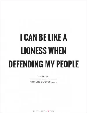 I can be like a lioness when defending my people Picture Quote #1