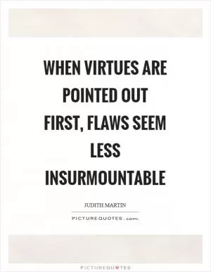 When virtues are pointed out first, flaws seem less insurmountable Picture Quote #1