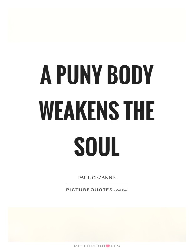 A puny body weakens the soul Picture Quote #1