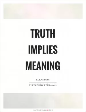 Truth implies meaning Picture Quote #1