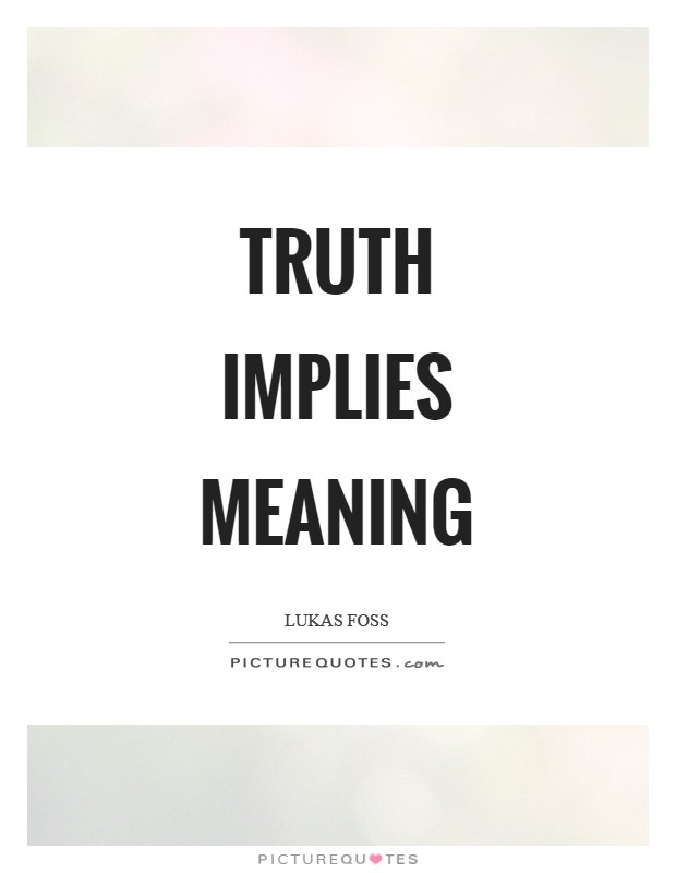 Truth implies meaning Picture Quote #1