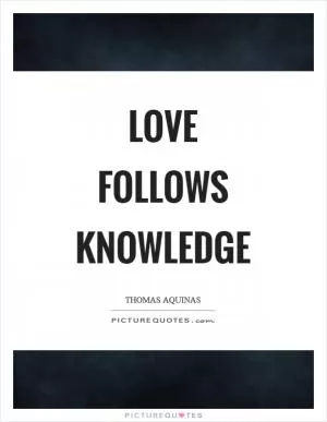 Love follows knowledge Picture Quote #1