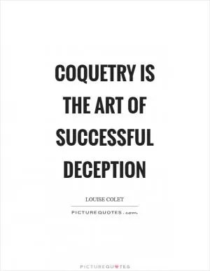 Coquetry is the art of successful deception Picture Quote #1