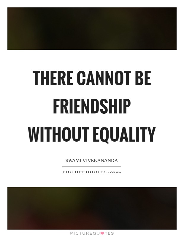 There cannot be friendship without equality Picture Quote #1