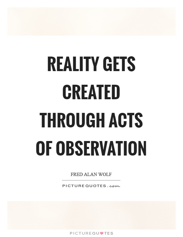 Reality gets created through acts of observation Picture Quote #1