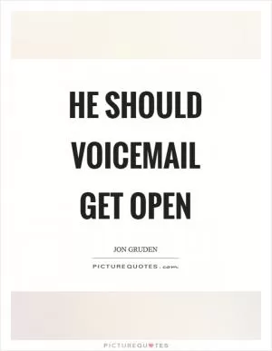 He should voicemail get open Picture Quote #1