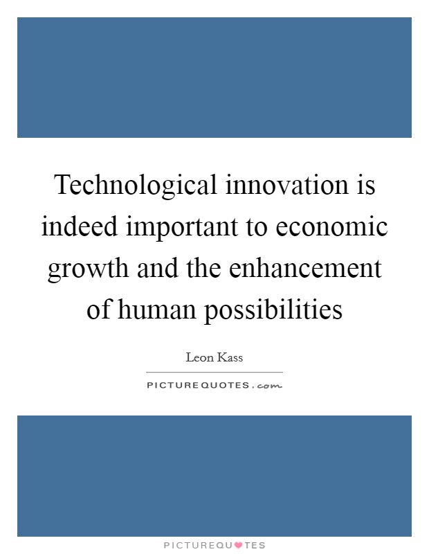 Technological innovation is indeed important to economic growth and the enhancement of human possibilities Picture Quote #1