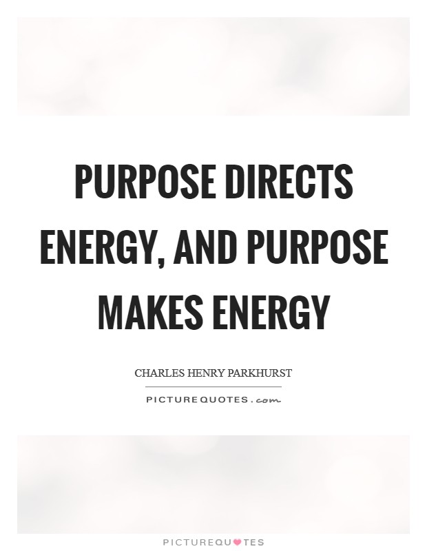 Purpose directs energy, and purpose makes energy Picture Quote #1