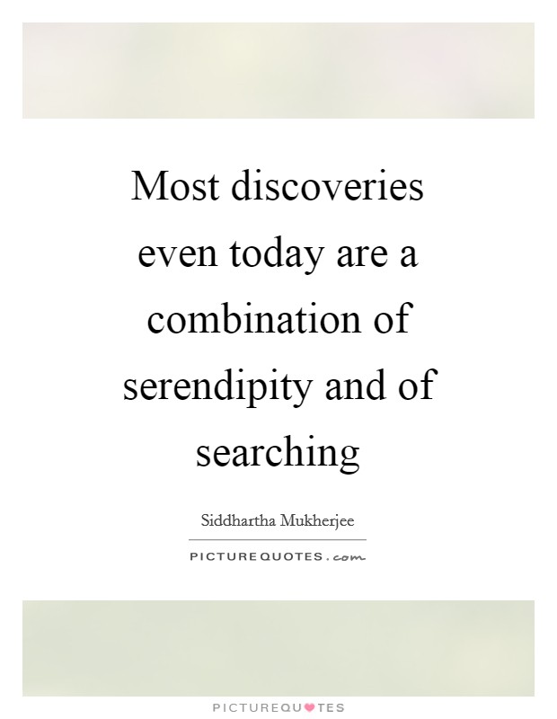 Most discoveries even today are a combination of serendipity and of searching Picture Quote #1