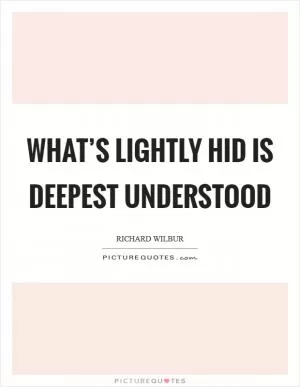 What’s lightly hid is deepest understood Picture Quote #1