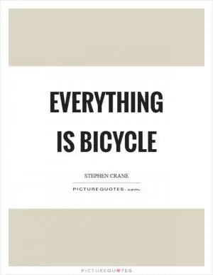 Everything is bicycle Picture Quote #1