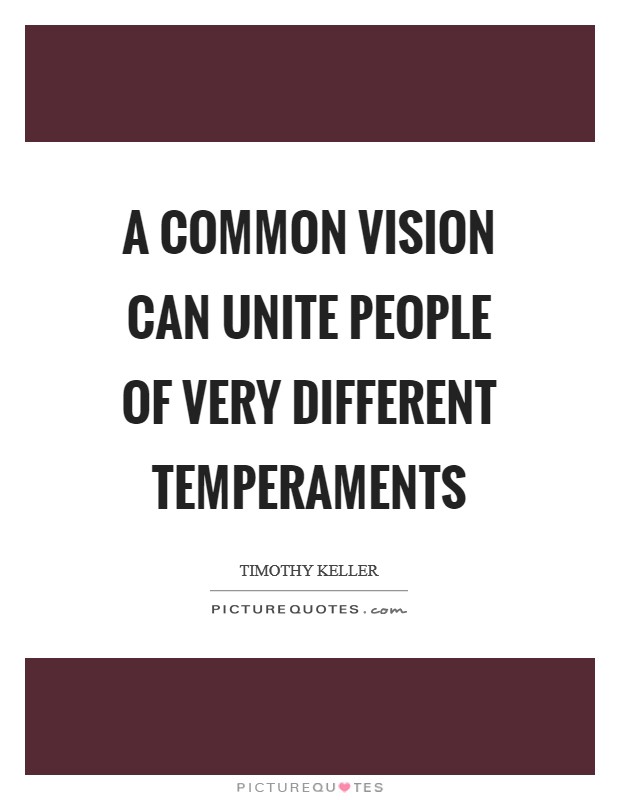 A common vision can unite people of very different temperaments Picture Quote #1