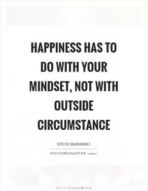 Happiness has to do with your mindset, not with outside circumstance Picture Quote #1