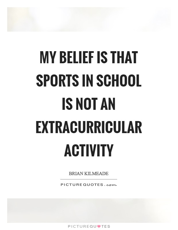 My belief is that sports in school is not an extracurricular activity Picture Quote #1